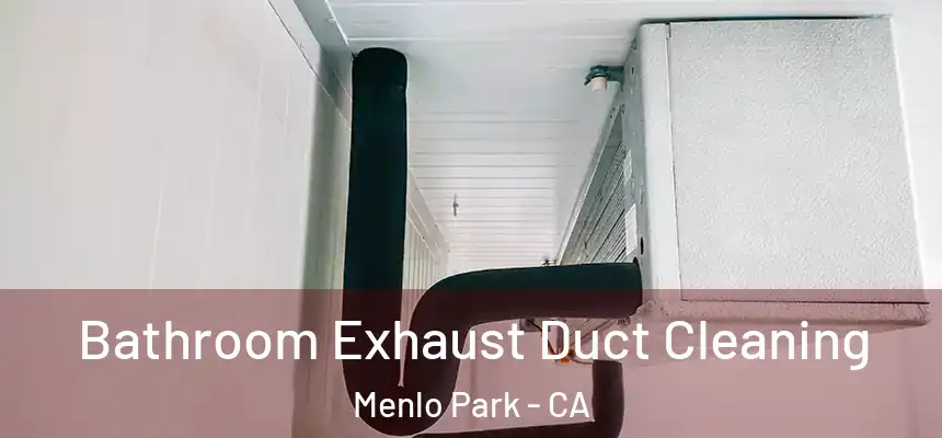  Bathroom Exhaust Duct Cleaning Menlo Park - CA