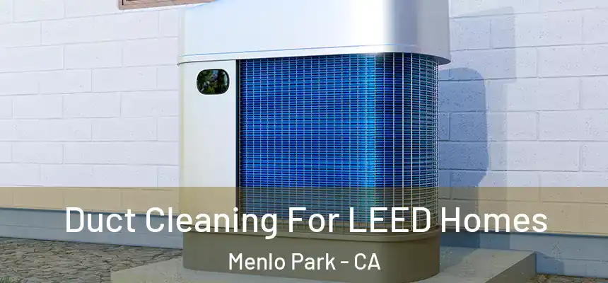  Duct Cleaning For LEED Homes Menlo Park - CA