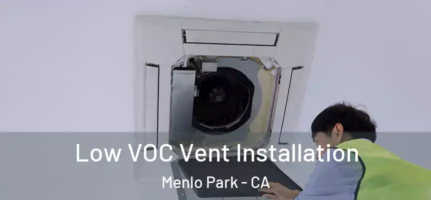  Low VOC Vent Installation Menlo Park - CA