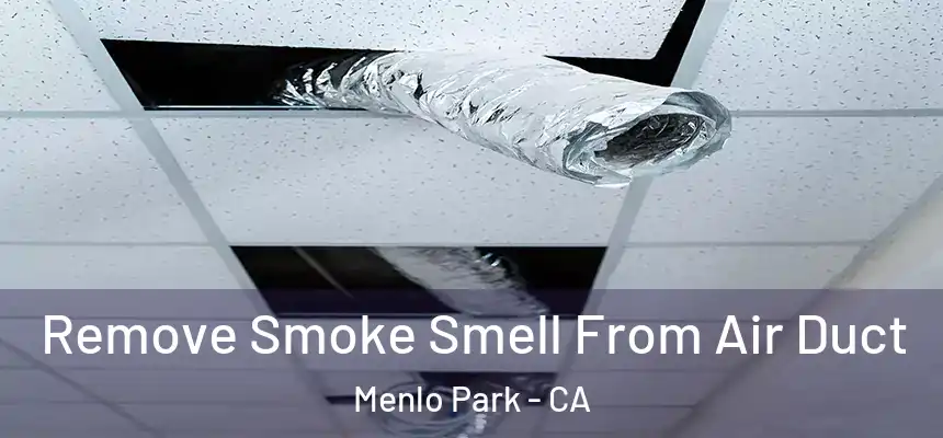  Remove Smoke Smell From Air Duct Menlo Park - CA