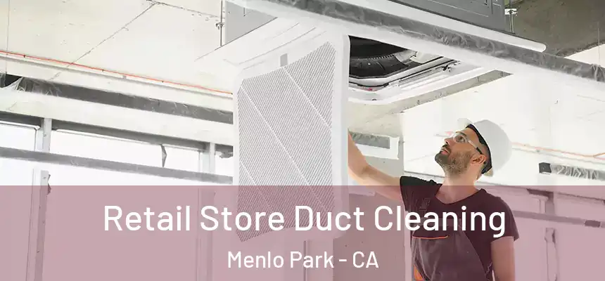 Retail Store Duct Cleaning Menlo Park - CA